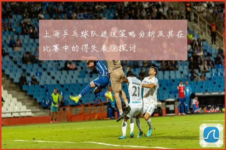 上海乒乓球队进攻策略分析及其在比赛中的得失表现探讨