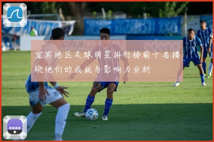 宜宾地区足球明星排行榜前十名揭晓他们的成就与影响力分析