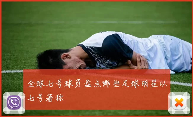 全球七号球员盘点哪些足球明星以七号著称