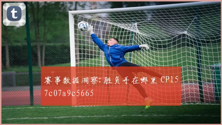 赛事数据洞察:胜负手在哪里 CP157c07a9c5665