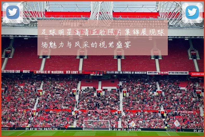 足球明星高清正脸照片集锦展现球场魅力与风采的视觉盛宴