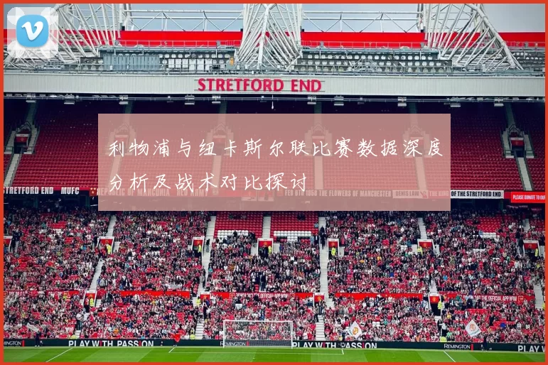 利物浦与纽卡斯尔联比赛数据深度分析及战术对比探讨