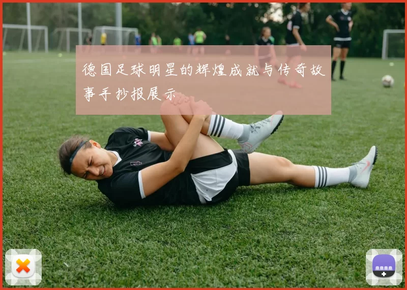 德国足球明星的辉煌成就与传奇故事手抄报展示
