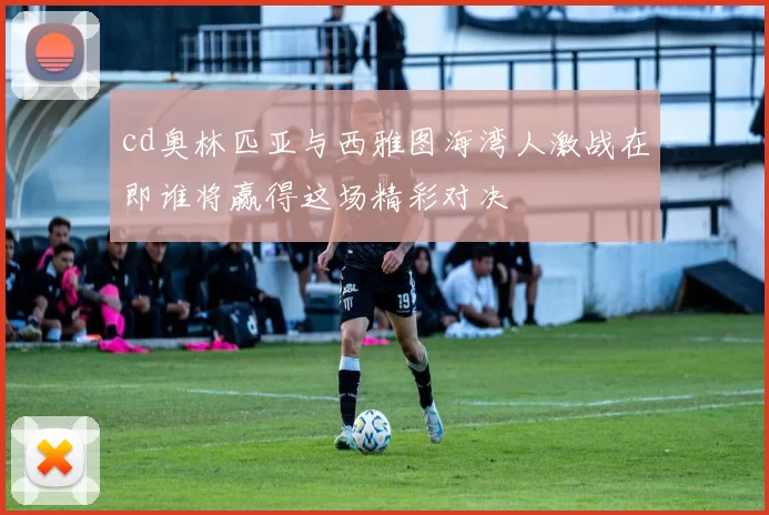 cd奥林匹亚与西雅图海湾人激战在即谁将赢得这场精彩对决